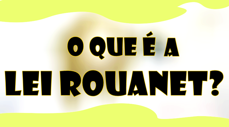 O que é a Lei Rouanet?