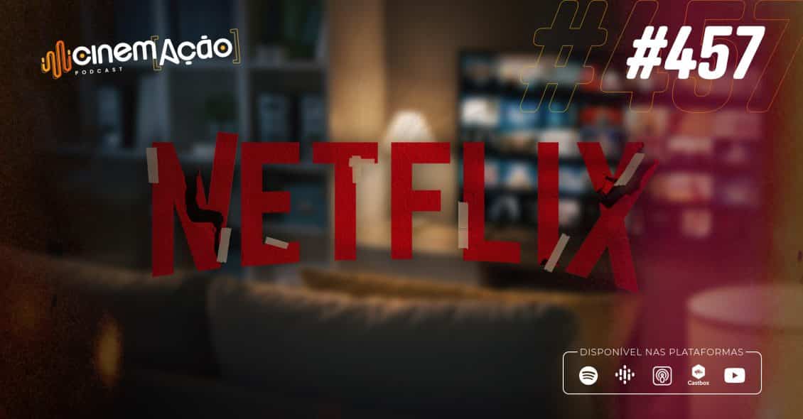 Podcast Cinem(ação) #457: A queda da Netflix e o futuro do streaming