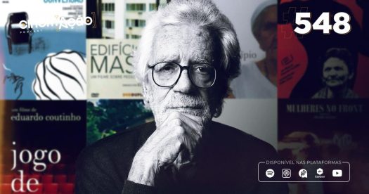 Podcast Cinem(ação) #548: Biografia - Eduardo Coutinho